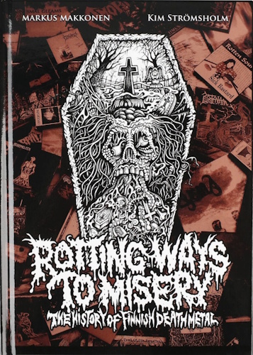 Markus Makkonen + Kim Strömsholm: Rotting Ways to Misery - The History of Finnish Death Metal Markus Makkonen + Kim Strömsholm: Rotting Ways to Misery - The History of Finnish Death Metal
