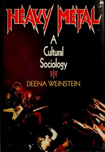 Deena Weinstein: Heavy Metal - A Cultural Sociology Deena Weinstein: Heavy Metal - A Cultural Sociology